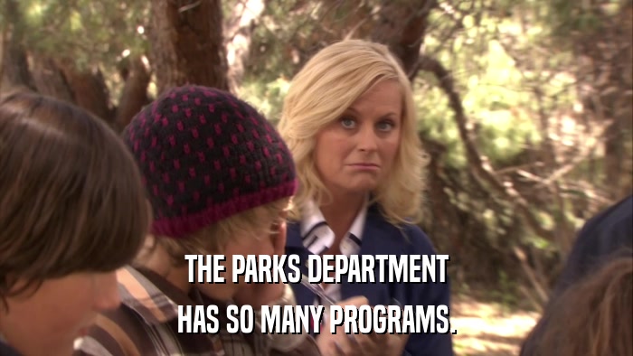 THE PARKS DEPARTMENT HAS SO MANY PROGRAMS. 
