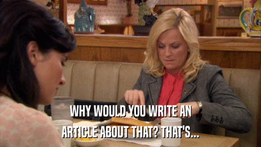 WHY WOULD YOU WRITE AN ARTICLE ABOUT THAT? THAT'S... 