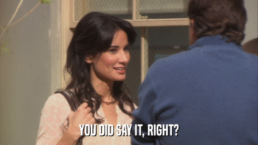 YOU DID SAY IT, RIGHT?  