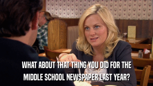 WHAT ABOUT THAT THING YOU DID FOR THE MIDDLE SCHOOL NEWSPAPER LAST YEAR? 