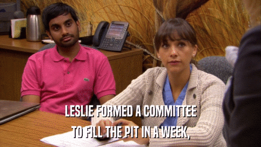 LESLIE FORMED A COMMITTEE TO FILL THE PIT IN A WEEK, 