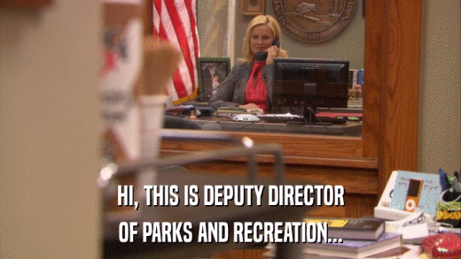 HI, THIS IS DEPUTY DIRECTOR OF PARKS AND RECREATION... 