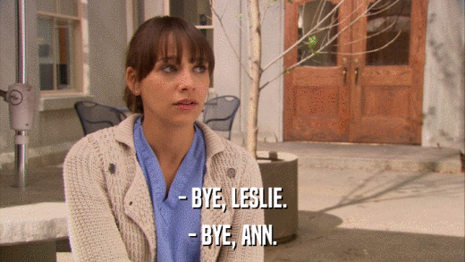 - BYE, LESLIE. - BYE, ANN. 