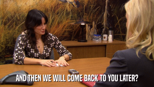 AND THEN WE WILL COME BACK TO YOU LATER?  