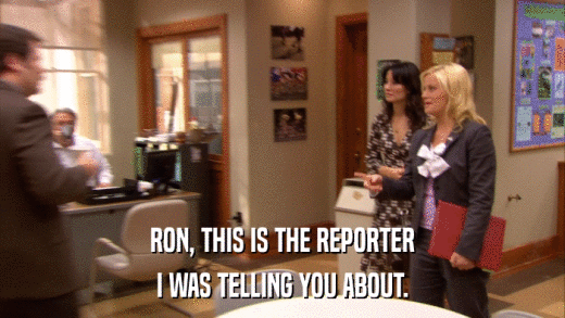 RON, THIS IS THE REPORTER I WAS TELLING YOU ABOUT. 