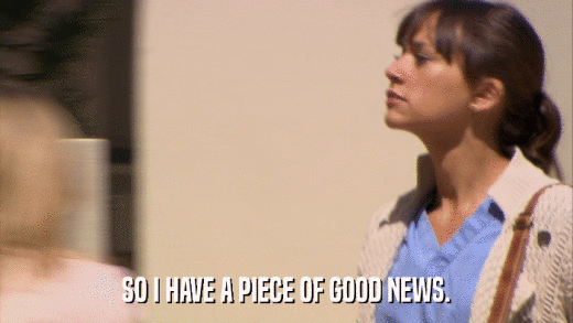 SO I HAVE A PIECE OF GOOD NEWS.  