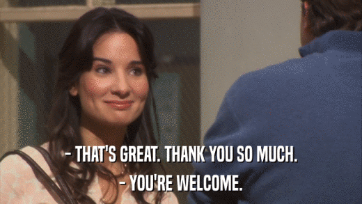 - THAT'S GREAT. THANK YOU SO MUCH. - YOU'RE WELCOME. 