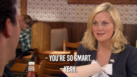 - YOU'RE SO SMART. - YEAH. 