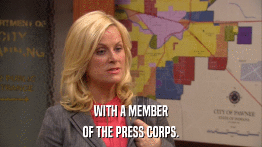 WITH A MEMBER OF THE PRESS CORPS. 