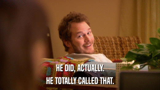 HE DID, ACTUALLY. HE TOTALLY CALLED THAT. 