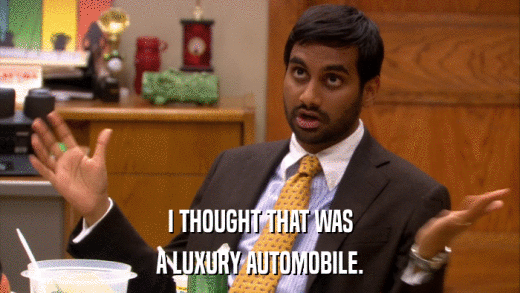 I THOUGHT THAT WAS A LUXURY AUTOMOBILE. 