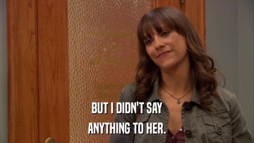 BUT I DIDN'T SAY ANYTHING TO HER. 