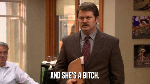 AND SHE'S A BITCH.  