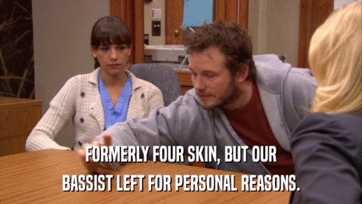 FORMERLY FOUR SKIN, BUT OUR BASSIST LEFT FOR PERSONAL REASONS. 