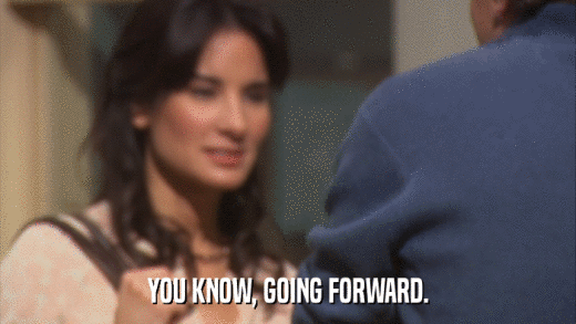 YOU KNOW, GOING FORWARD.  