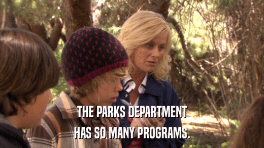 THE PARKS DEPARTMENT HAS SO MANY PROGRAMS. 