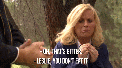 - OH, THAT'S BITTER. - LESLIE, YOU DON'T EAT IT. 