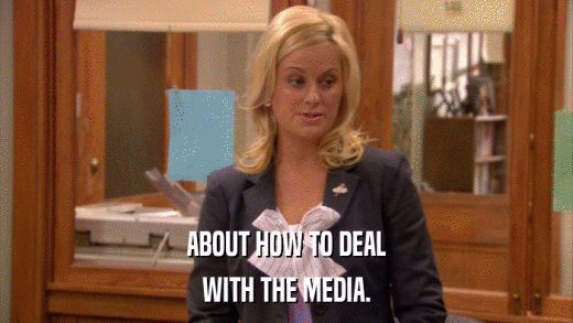 ABOUT HOW TO DEAL WITH THE MEDIA. 
