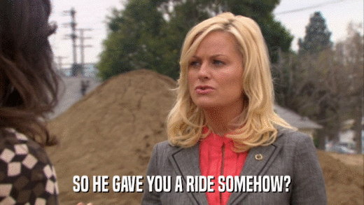 SO HE GAVE YOU A RIDE SOMEHOW?  
