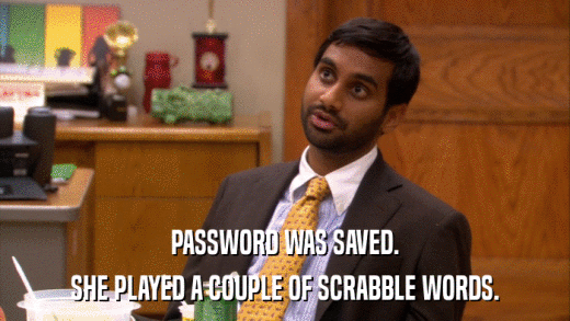 PASSWORD WAS SAVED. SHE PLAYED A COUPLE OF SCRABBLE WORDS. 