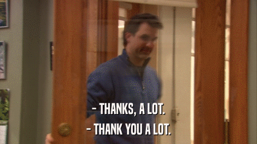 - THANKS, A LOT. - THANK YOU A LOT. 