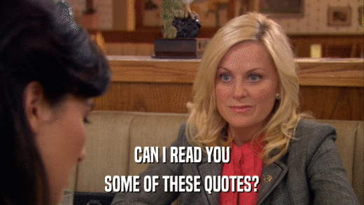 CAN I READ YOU SOME OF THESE QUOTES? 