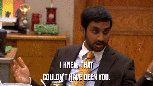 I KNEW THAT COULDN'T HAVE BEEN YOU. 
