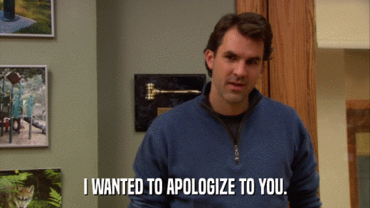 I WANTED TO APOLOGIZE TO YOU.  