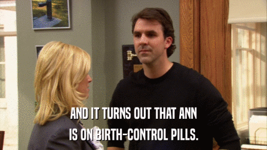 AND IT TURNS OUT THAT ANN IS ON BIRTH-CONTROL PILLS. 