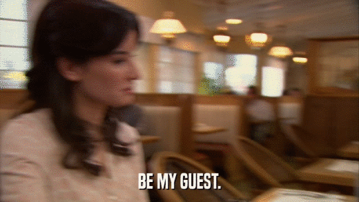 BE MY GUEST.  