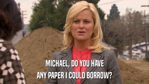 MICHAEL, DO YOU HAVE ANY PAPER I COULD BORROW? 