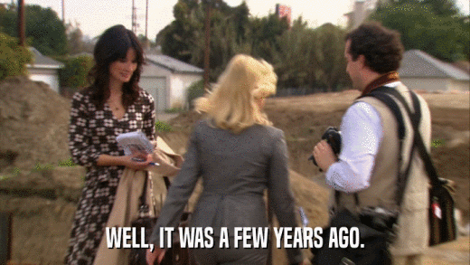 WELL, IT WAS A FEW YEARS AGO.  