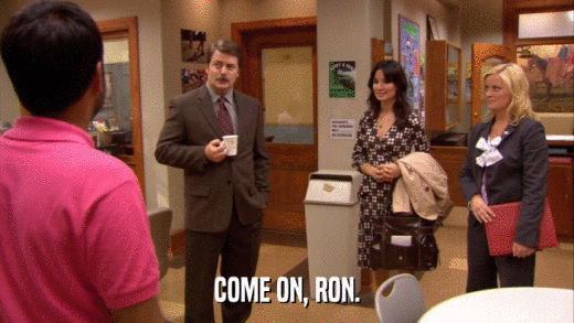 COME ON, RON.  