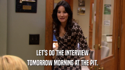 LET'S DO THE INTERVIEW TOMORROW MORNING AT THE PIT. 