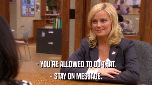 - YOU'RE ALLOWED TO DO THAT. - STAY ON MESSAGE. 
