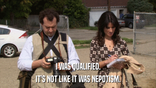 I WAS QUALIFIED. IT'S NOT LIKE IT WAS NEPOTISM. 