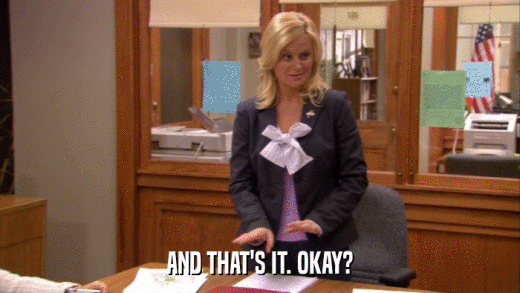 AND THAT'S IT. OKAY?  