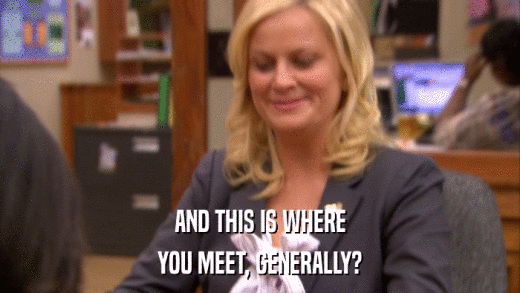AND THIS IS WHERE YOU MEET, GENERALLY? 