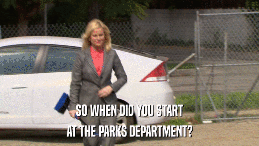 SO WHEN DID YOU START AT THE PARKS DEPARTMENT? 