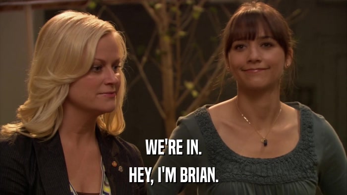 WE'RE IN. HEY, I'M BRIAN. 
