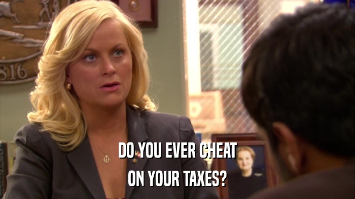 DO YOU EVER CHEAT ON YOUR TAXES? 