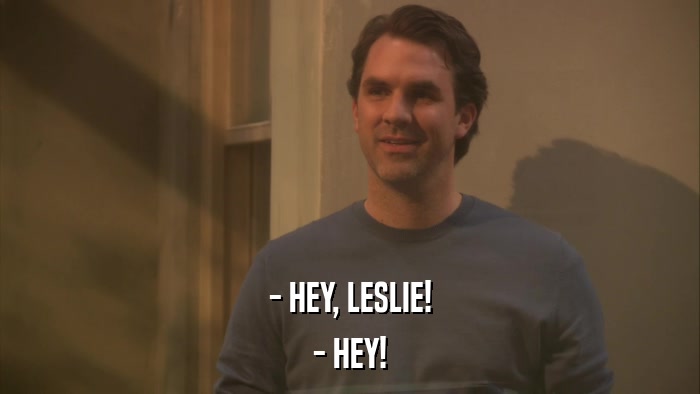 - HEY, LESLIE! - HEY! 