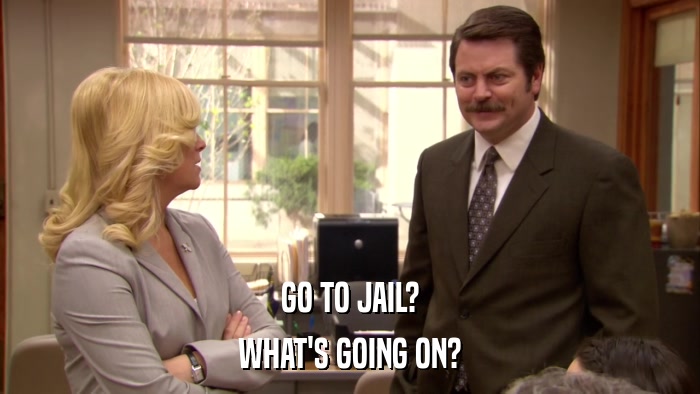 GO TO JAIL? WHAT'S GOING ON? 
