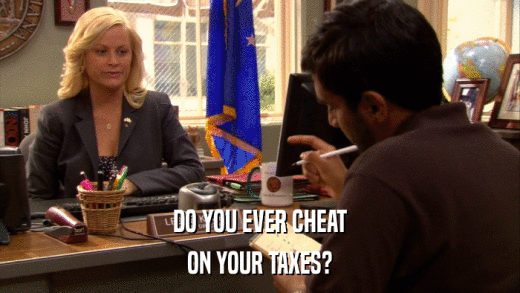 DO YOU EVER CHEAT ON YOUR TAXES? 