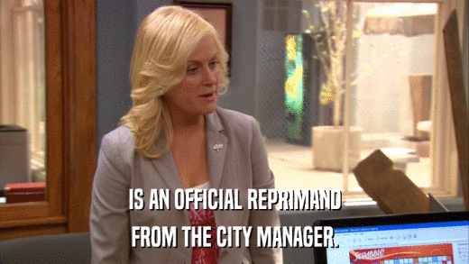 IS AN OFFICIAL REPRIMAND FROM THE CITY MANAGER. 