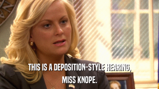 THIS IS A DEPOSITION-STYLE HEARING, MISS KNOPE. 