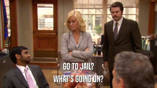 GO TO JAIL? WHAT'S GOING ON? 