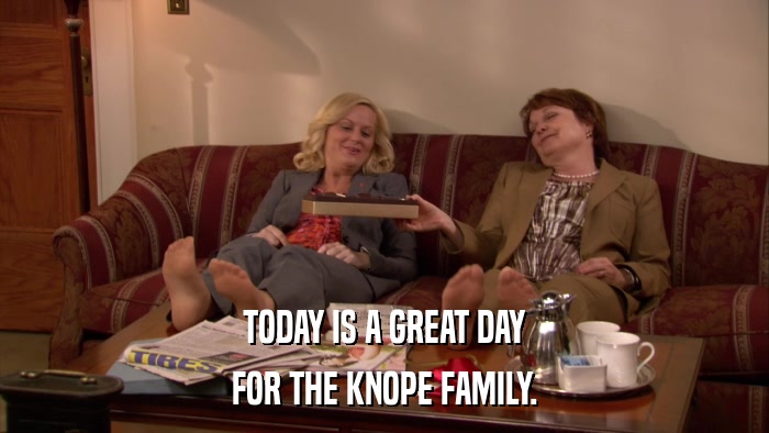 TODAY IS A GREAT DAY FOR THE KNOPE FAMILY. 