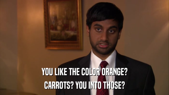 YOU LIKE THE COLOR ORANGE? CARROTS? YOU INTO THOSE? 