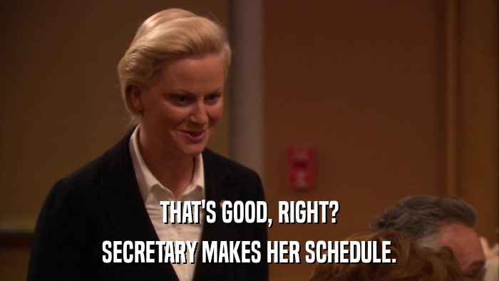 THAT'S GOOD, RIGHT? SECRETARY MAKES HER SCHEDULE. 